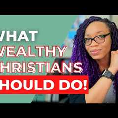 6 Ways Wealthy Christians Can Grow God’s Kingdom