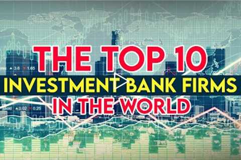 The Top 10 Investment Bank Firms in the World!