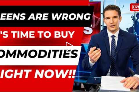 It's time to buy COMMODITIES!