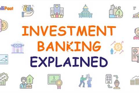 Investment Banking Explained | How does Investment Banks Work | Intellipaat