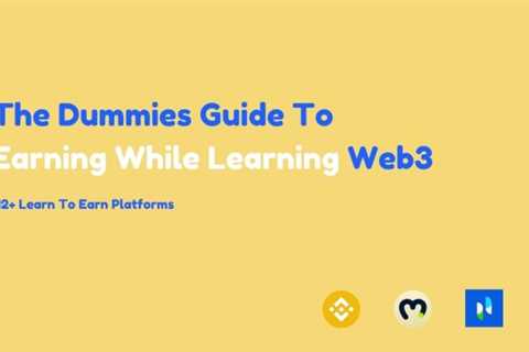 The Dummies Guide to Earning While Learning Web3: 12+ Learn to Earn Platforms