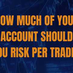 How Much Of Your Account Should You Risk Per Trade?
