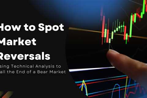 How to Spot Market Reversals | Using Technical Analysis to Call the End of a Bear Market