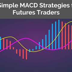 4 Simple MACD Strategies for Futures Traders