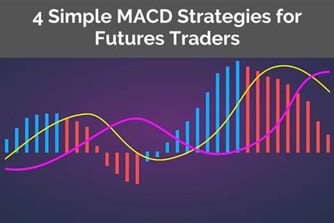 4 Simple MACD Strategies for Futures Traders