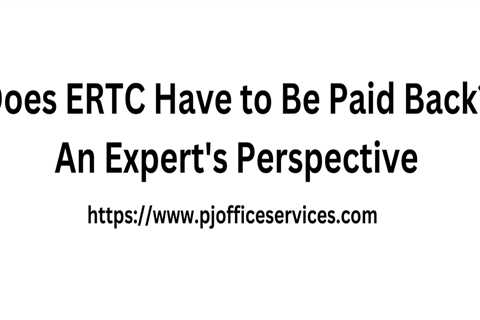 Does ERTC Have to Be Paid Back? An Expert's Perspective
