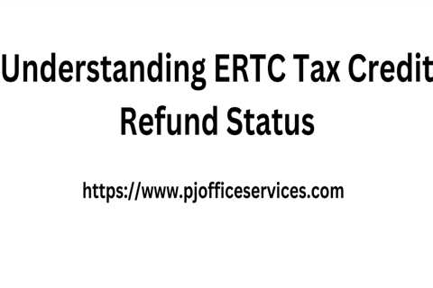 Understanding ERTC Tax Credit Refund Status