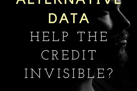 Can Alternative Credit Data Help the Credit Invisible?