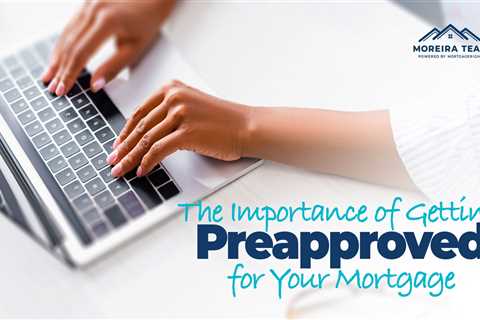 The Importance of Getting Preapproved for Your Home Mortgage Loan