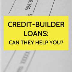 Credit-Builder Loans: Can They Help You?